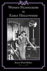 Women Filmmakers in Early Hollywood - Karen Ward Mahar (2008)