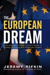 European Dream - How Europe's Vision of the Future is Quietly Eclipsing the American Dream - Jeremy Rifkin (ISBN: 9780745634258)