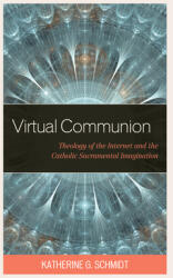 Virtual Communion: Theology of the Internet and the Catholic Sacramental Imagination (ISBN: 9781978701625)
