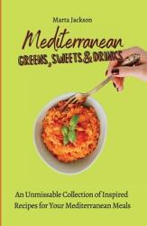 Mediterranean Greens Sweets & Drinks: An Unmissable Collection of Inspired Recipes for Your Mediterranean Meals (ISBN: 9781802698589)