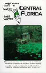 Central Florida: Larry Larsen's Guide to Bass Waters Book 2 (ISBN: 9780936513195)