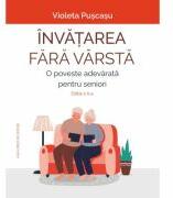 Invatarea fara varsta. O poveste adevarata pentru seniori. Editia a 2-a - Violeta Puscasu (ISBN: 9786061722242)