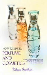 How to Make Perfumes and Cosmetics - Rebecca Grantham (2018)