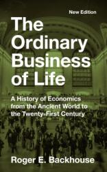 The Ordinary Business of Life: A History of Economics from the Ancient World to the Twenty-First Century - New Edition - Roger E. Backhouse (ISBN: 9780691252018)