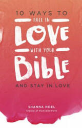 10 Ways to Fall in Love with Your Bible: And Stay in Love - Shanna Noel (ISBN: 9781684089895)