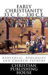 Early Christianity 33 C. E. - 330 C. E. Apostolic, Apologist and Church Fathers - Edward D Andrews (ISBN: 9780615844923)