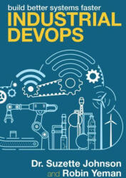 Industrial Devops: Nine Principles to Build Better Systems Faster - Robin Yeman (ISBN: 9781950508792)