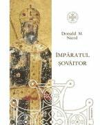 Imparatul sovaitor. O biografie a lui Ioan Cantacuzino, imparat bizantin si monah (cca. 1295-1383) - Donald M. Nicol (ISBN: 9786062905040)