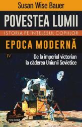 Povestea lumii. Istoria pe intelesul copiilor. Vol. 4. Epoca moderna. De la imperiul victorian la caderea Uniunii Sovietice - Susan Wise Bauer (ISBN: 9789734696505)
