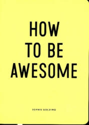 How to Be Awesome - SOPHIE GOLDING (ISBN: 9781787835313)