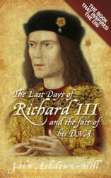 Last Days of Richard III and the fate of his DNA - John Ashdown-Hill (2013)