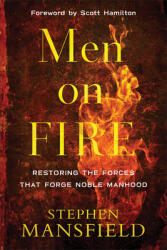 Men on Fire: Restoring the Forces That Forge Noble Manhood (ISBN: 9780801007163)