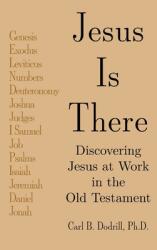 Jesus Is There: Discovering Jesus at Work in the Old Testament (ISBN: 9781664234406)