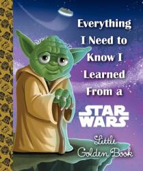 Everything I Need to Know I Learned from a Star Wars Little Golden Book - Geof Smith, Golden Books Publishing Company (ISBN: 9780736436564)