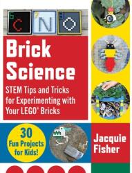 Brick Science: Stem Tips and Tricks for Experimenting with Your Lego Bricks--30 Fun Projects for Kids! (ISBN: 9781510749665)