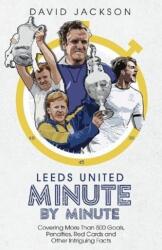 Leeds United Minute By Minute (ISBN: 9781785319785)