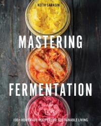 Mastering Fermentation: 100+ Homemade Recipes for Sustainable Living - Sarasin, Keith (ISBN: 9781646434213)