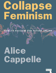 Collapse Feminism: How to Reclaim Our Future Online - CAPPELLE ALICE (ISBN: 9781915672018)