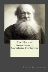 The Place of Anarchism in Socialistic Evolution - Peter Kropotkin (ISBN: 9781546751489)