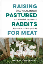 Raising Pastured Rabbits for Meat - Nichki Carangelo (ISBN: 9781603588324)