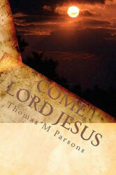Come, Lord Jesus: Understanding Revelation - Thomas M Parsons (ISBN: 9781451563825)