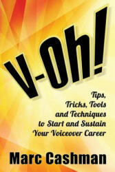 V-Oh! : Tips, Tricks, Tools and Techniques to Start and Sustain Your Voiceover Career - Marc Cashman, Aly Kay, James Alburger (ISBN: 9780990395805)
