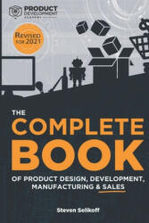 COMPLETE BOOK of Product Design, Development, Manufacturing, and Sales - Selikoff Steven Selikoff (2020)