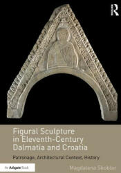 Figural Sculpture in Eleventh-Century Dalmatia and Croatia - Magdalena Skoblar (ISBN: 9781032179384)