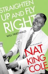 Straighten Up and Fly Right: The Life and Music of Nat King Cole (ISBN: 9780190882044)