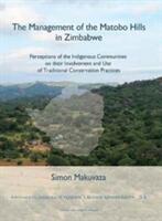 The Management of the Matobo Hills in Zimbabwe: Perceptions of the Indigenous Communities on Their Involvement and Use of Traditional Conservation Pra (ISBN: 9789087282646)