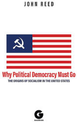 Why Political Democracy Must Go: The Origins of Socialism in the United States (ISBN: 9781592110995)