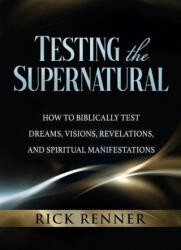 Testing the Supernatural: How to Biblically Test Dreams, Visions, Revelations, and Spiritual Manifestations - Rick Renner (ISBN: 9781680317398)