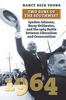 Two Suns of the Southwest: Lyndon Johnson Barry Goldwater and the 1964 Battle Between Liberalism and Conservatism (ISBN: 9780700627950)