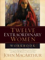 Twelve Extraordinary Women: How God Shaped Women of the Bible, and What He Wants to Do with You (ISBN: 9781418505578)