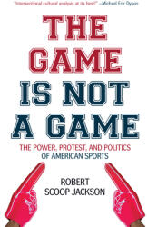 The Game Is Not a Game: The Power Protest and Politics of American Sports (ISBN: 9781642590968)