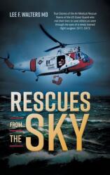 Rescues from the Sky: True Stories of the Air Medical Rescue Teams of the US Coast Guard who risk their lives to save others as seen through (ISBN: 9781525565410)