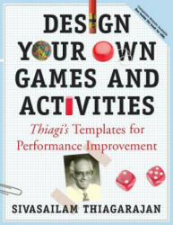 Design Your Own Games and Activities: Thiagi's Templates for Performance Improvement - Sivasailam Thiagarajan (ISBN: 9780787964658)