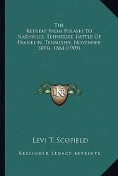 The Retreat from Pulaski to Nashville Tennessee; Battle of the Retreat from Pulaski to Nashville Tennessee; Battle of Franklin Tennessee November (ISBN: 9781163959169)