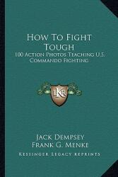 How to Fight Tough: 100 Action Photos Teaching U. S. Commando Fighting (ISBN: 9781163182635)