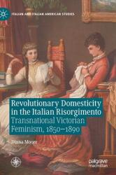 Revolutionary Domesticity in the Italian Risorgimento: Transnational Victorian Feminism 1850-1890 (ISBN: 9783030755447)