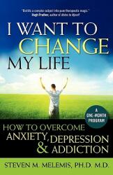 I Want to Change My Life: How to Overcome Anxiety Depression and Addiction (ISBN: 9781897572238)