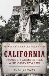 What Lies Beneath: California Pioneer Cemeteries and Graveyards (ISBN: 9781493048953)