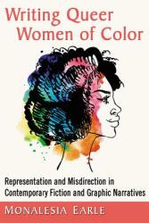 Writing Queer Women of Color: Representation and Misdirection in Contemporary Fiction and Graphic Narratives (ISBN: 9781476674544)