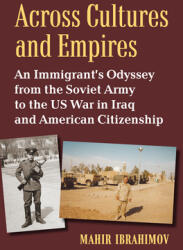 Across Cultures and Empires: An Immigrant's Odyssey from the Soviet Army to the Us War in Iraq and American Citizenship (ISBN: 9780700632237)
