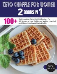 Keto Chaffle for Women: 100 + Delicious Low-Carb High Fat Recipes For All Women to Lose Weight and Make a Low-Carb and Gluten Free Special Ke (ISBN: 9781803062570)