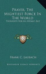 Prayer The Mightiest Force In The World: Thoughts For An Atomic Age (ISBN: 9781169046313)