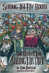 Sitting In My Booth: One Husky Man Selling His Art (ISBN: 9780578515885)