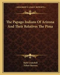 The Papago Indians Of Arizona And Their Relatives The Pima (ISBN: 9781163184356)
