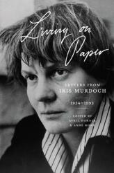 Living on Paper: Letters from Iris Murdoch 1934-1995 (ISBN: 9780691180922)