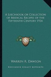 A Leechbook or Collection of Medical Recipes of the Fifteenth Century 1934 (ISBN: 9781162739533)